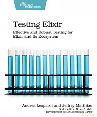 Testing Elixir: Effective and Robust Testing for Elixir and Its Ecosystem - Andrea Leopardi [KSIĄŻKA]