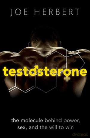 Testosterone: The molecule behind power, sex, and the will to win - Joe Herbert [KSIĄŻKA]