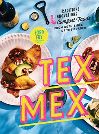 Tex-Mex Cookbook: Traditions, Innovations, and Comfort Foods from Both Sides of the Border - Ford Fry [KSIĄŻKA]