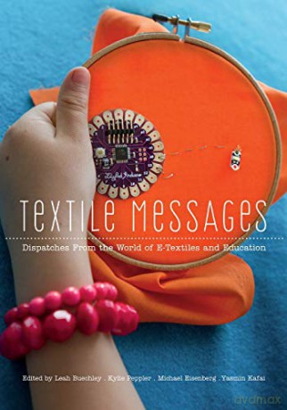 Textile Messages; Dispatches From the World of E-Textiles and Education (62) (New Literacies and Digital Epistemologies) - Kylie Peppler [KOMIKS]