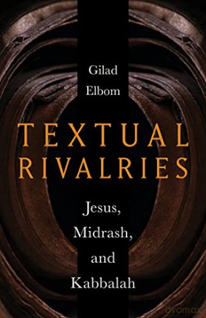 Textual Rivalries: Jesus, Midrash, and Kabbalah - Gilad Elbom [KSIĄŻKA]