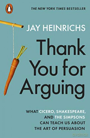 Thank You for Arguing: What Cicero, Shakespeare and the Simpsons Can Teach Us About the Art of Persuasion - Jay Heinrichs [KSIĄŻKA]