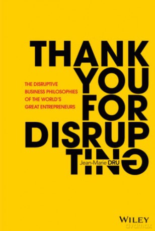 Thank You For Disrupting: The Disruptive Business Philosophies of The World's Great Entrepreneurs - Jean-Marie Dru [KSIĄŻKA]