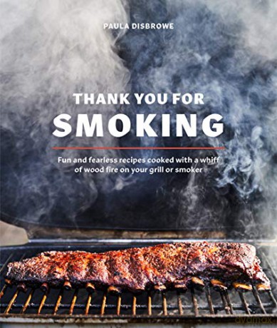 Thank You for Smoking: Fun and Fearless Recipes Cooked with a Whiff of Wood Fire on Your Grill or Smoker - Paula Disbrowe [KSIĄŻKA]
