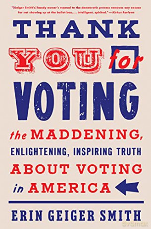 Thank You for Voting: The Maddening, Enlightening, Inspiring Truth about Voting in America - Erin Geiger Smith [KSIĄŻKA]