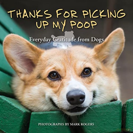 Thanks for Picking Up My Poop: Everyday Gratitude from Dogs: Everyday Gratitude from Dogs (Repackage) (Fun Gifts for Animal Lovers) - Mark Rogers [KSIĄŻKA]