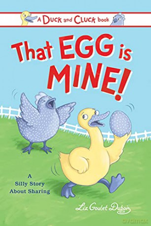 That Egg Is Mine!: A Silly Story about Sharing (Duck and Cluck) - Liz Goulet Dubois [KSIĄŻKA]