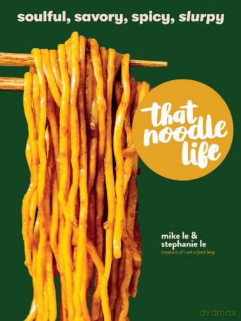 That Noodle Life: Soulful, Savory, Spicy, Slurpy - Mike Le [KSIĄŻKA]
