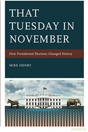 That Tuesday in November: How Presidential Elections Changed History - Mike Henry [KSIĄŻKA]