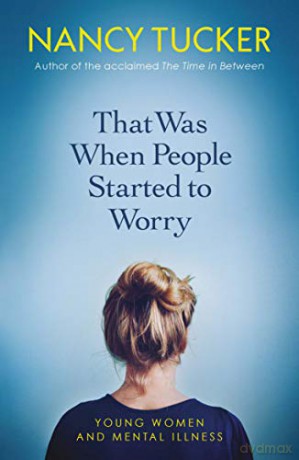 That Was When People Started to Worry: Young women and mental illness - Nancy Tucker [KSIĄŻKA]