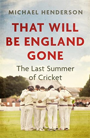 That Will Be England Gone: The Last Summer of Cricket - Michael Henderson [KSIĄŻKA]