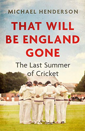 That Will Be England Gone: The Last Summer of Cricket - Michael Henderson [KSIĄŻKA]