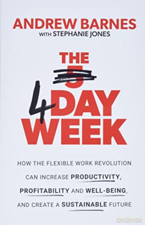 The 4 Day Week: How the Flexible Work Revolution Can Increase Productivity, Profitability and Well-being, and Create a Sustainable Future - Barnes [KSIĄŻKA]
