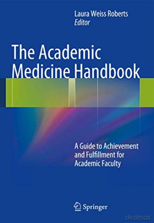 The Academic Medicine Handbook: A Guide to Achievement and Fulfillment for Academic Faculty - Laura Weiss Roberts [KSIĄŻKA]