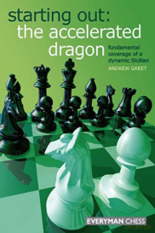 The Accelerated Dragon: Fundamental Coverage of a Dynamic Sicilian (Starting Out Series) - Andrew Greet [KSIĄŻKA]
