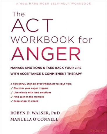 The ACT Workbook for Anger: Manage Emotions and Take Back Your Life with Acceptance and Commitment Therapy - Manuela O'Connell [KSIĄŻKA]
