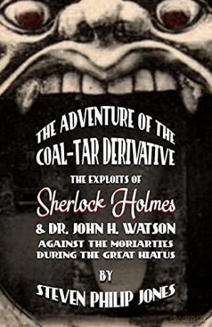 The Adventure of the Coal-Tar Derivative: The Exploits of Sherlock Holmes and Dr. John H. Watson against the Moriarties during the Great Hiatus - Steven Philip Jones [KSIĄŻKA]