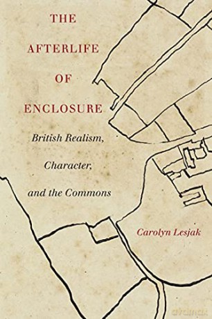 The Afterlife of Enclosure: British Realism, Character, and the Commons - Carolyn J. Lesjak [KSIĄŻKA]
