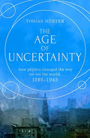 The Age of Uncertainty: how the greatest minds in physics changed the way we see the world - Tobias Hürter [KSIĄŻKA]