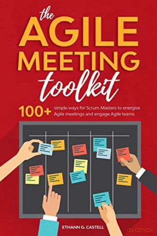 The Agile Meeting Toolkit: 100+ simple ways for Scrum Masters to energise Agile meetings and engage Agile teams - Mr Ethann G. Castell [KSIĄŻKA]