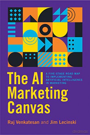 The AI Marketing Canvas: A Five-Stage Road Map to Implementing Artificial Intelligence in Marketing - Raj Venkatesan [KSIĄŻKA]