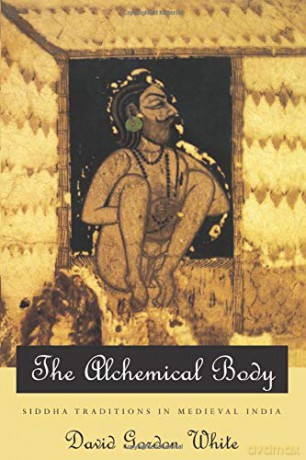 The Alchemical Body: Siddha Traditions in Medieval India - David Gordon White [KSIĄŻKA]