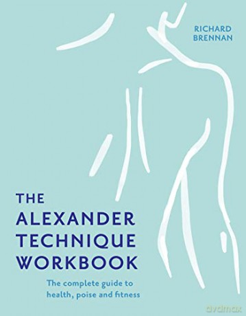 The Alexander Technique Workbook: Your self-help guide teaching simple exercises to heal aches, pains and injuries - Richard Brennan [KSIĄŻKA]