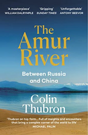 The Amur River: Between Russia and China - Colin Thubron [KSIĄŻKA]