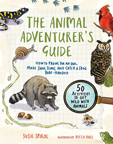 The Animal Adventurer's Guide: How to Prowl for an Owl, Make Snail Slime, and Catch a Frog Bare-Handed-50 Activities to Get Wild with Animals - Susie Spikol [KSIĄŻKA]