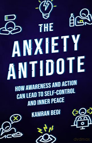 The Anxiety Antidote: How Awareness and Action Can Lead to Self-Control and Inner Peace - Kamran Bedi [KSIĄŻKA]