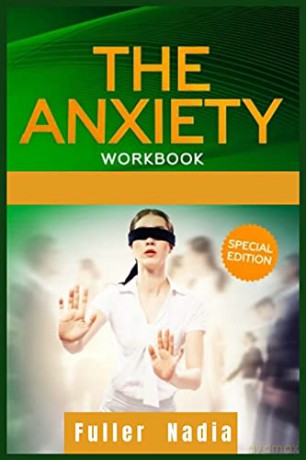 The Anxiety Workbook: Get Relief from Social Anxiety, Panic Attacks, and Depression Through Cognitive Behavioral Therapy for Yourself and Your Children. Self Development Guide (2021 Edition) - Nadia Fuller [KSIĄŻKA]