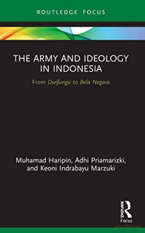 The Army and Ideology in Indonesia: From Dwifungsi to Bela Negara (Routledge Contemporary Southeast Asia Series) - Muhamad Haripin [KSIĄŻKA]