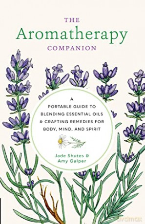 The Aromatherapy Companion: A Portable Guide to Blending Essential Oils and Crafting Remedies for Body, Mind, and Spirit - Jade Shutes [KSIĄŻKA]