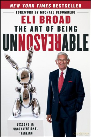 The Art of Being Unreasonable: Lessons in Unconventional Thinking - Eli Broad [KSIĄŻKA]