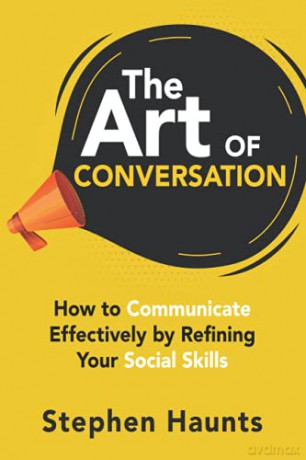 The Art of Conversation: How to Communicate Effectively by Refining Your Social Skills - Stephen Haunts [KSIĄŻKA]