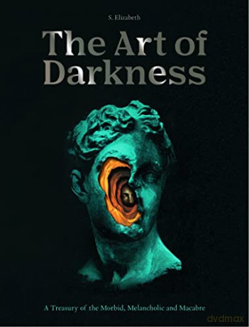The Art of Darkness: A Treasury of the Morbid, Melancholic and Macabre (2) (Art in the Margins) - S. Elizabeth [KSIĄŻKA]