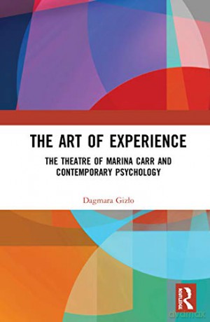 The Art of Experience: The Theatre of Marina Carr and Contemporary Psychology - Dagmara Gizło [KSIĄŻKA]
