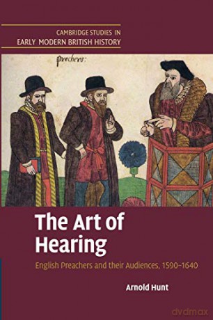 The Art of Hearing: English Preachers and their Audiences, 1590-1640 (Cambridge Studies in Early Modern British History) - Arnold Hunt [KSIĄŻKA]