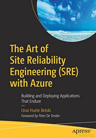 The Art of Site Reliability Engineering (SRE) with Azure: Building and Deploying Applications That Endure - Unai Huete Beloki [KOMIKS]