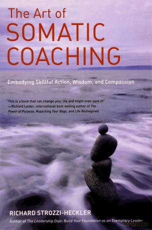 The Art of Somatic Coaching: Embodying Skillful Action, Wisdom, and Compassion - Richard Strozzi-Heckler [KSIĄŻKA]