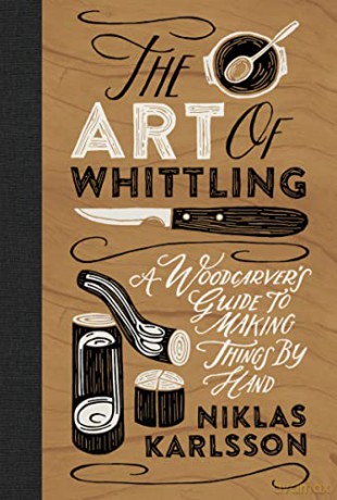 The Art of Whittling: A Woodcarver's Guide to Making Things by Hand - Niklas Karlsson [KSIĄŻKA]
