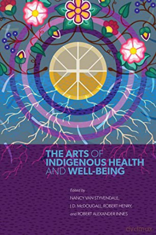 The Arts of Indigenous Health and Well-Being - Nancy Van Styvendale (editor) [KSIĄŻKA]
