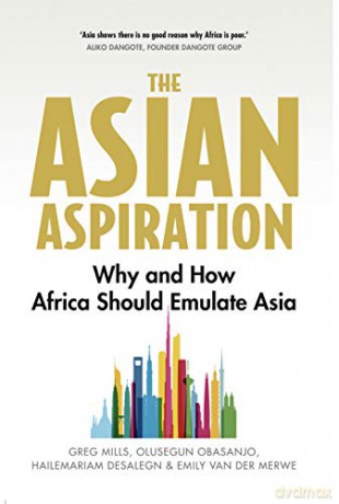The Asian Aspiration: Why and How Africa Should Emulate Asia--and What It Should Avoid - Greg Mills [KSIĄŻKA]