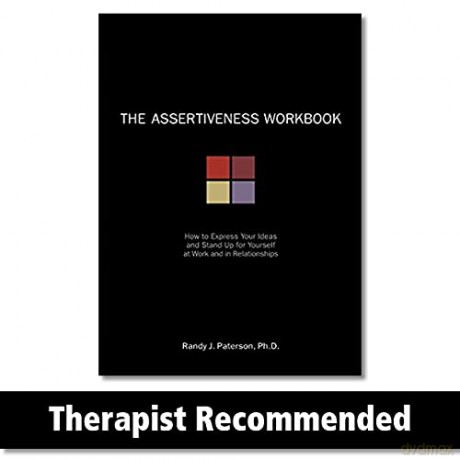 The Assertiveness Workbook: How to Express Your Ideas and Stand Up for Yourself at Work and in Relationships - Randy J. Paterson [KSIĄŻKA]