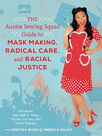 The Auntie Sewing Squad Guide to Mask Making, Radical Care, and Racial Justice - Mai-Linh K. Hong [KSIĄŻKA]