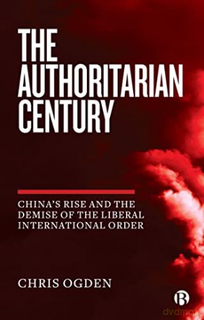 The Authoritarian Century: China's Rise and the Demise of the Liberal International Order - Chris Ogden [KSIĄŻKA]