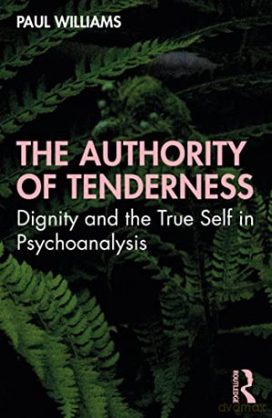 The Authority of Tenderness: Dignity and the True Self in Psychoanalysis - Paul Williams [KSIĄŻKA]