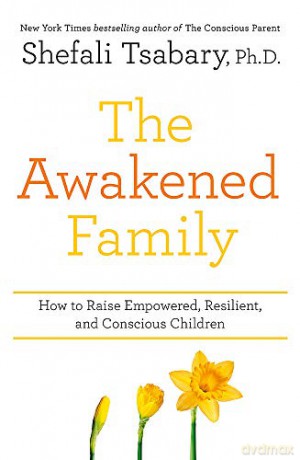The Awakened Family: How to Raise Empowered, Resilient, and Conscious Children. - Dr Shefali Tsabary [KSIĄŻKA]