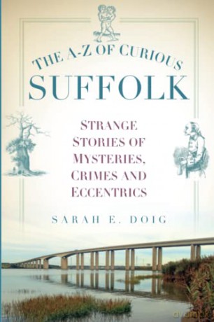 The A-Z of Curious Suffolk: Strange Stories of Mysteries, Crimes and Eccentrics - Sarah E. Doig [KSIĄŻKA]