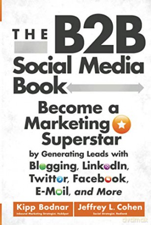 The B2B Social Media Book: Become a Marketing Superstar by Generating Leads with Blogging, LinkedIn, Twitter, Facebook, Email, and More - Kipp Bodnar [KSIĄŻKA]